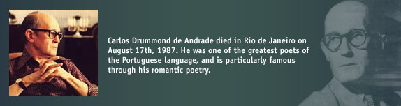 Carlos Drummond de Andrade died in Rio de Janeiro on August 17th, 1987. He was one of the greatest poets of the Portuguese language, and is particularly famous through his romantic poetry.