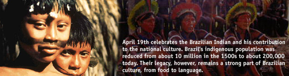 April 19th celebrates the Brazilian Indian and their contribution to the national culture. Brazils indigenous population was reduced from about 10 million in the 1500s to about 200,000 today. Their legacy, however, remains in the culture of Brazil, from food to language.