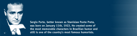 Sergio Porto, better known as Stanislaw Ponte Preta, was born on January 1st, 1923. He created some of the most memorable characters in Brazilian humor and still is one of the countrys most famous humorists.