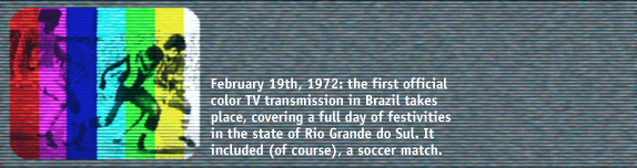 February 19th, 1972: the first official color TV transmission in Brazil takes place, covering a full day of festivities in the state of Rio Grande do Sul. It included (of course), a soccer match.
