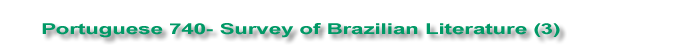 Portuguese 740 - Survey of Brazilian Literature (3)
